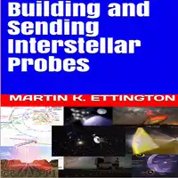 Building and Sending Interstellar Probes Audiobook by Martin K. Ettington