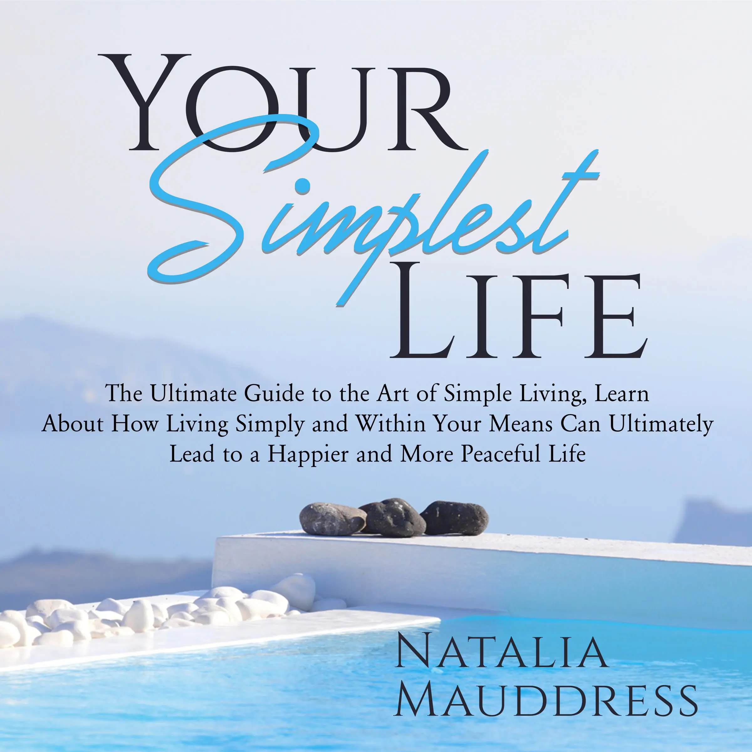 Your Simplest Life: The Ultimate Guide to the Art of Simple Living, Learn About How Living Simply and Within Your Means Can Ultimately Lead to a Happy and Peaceful Life Audiobook by Natalia Mauddress