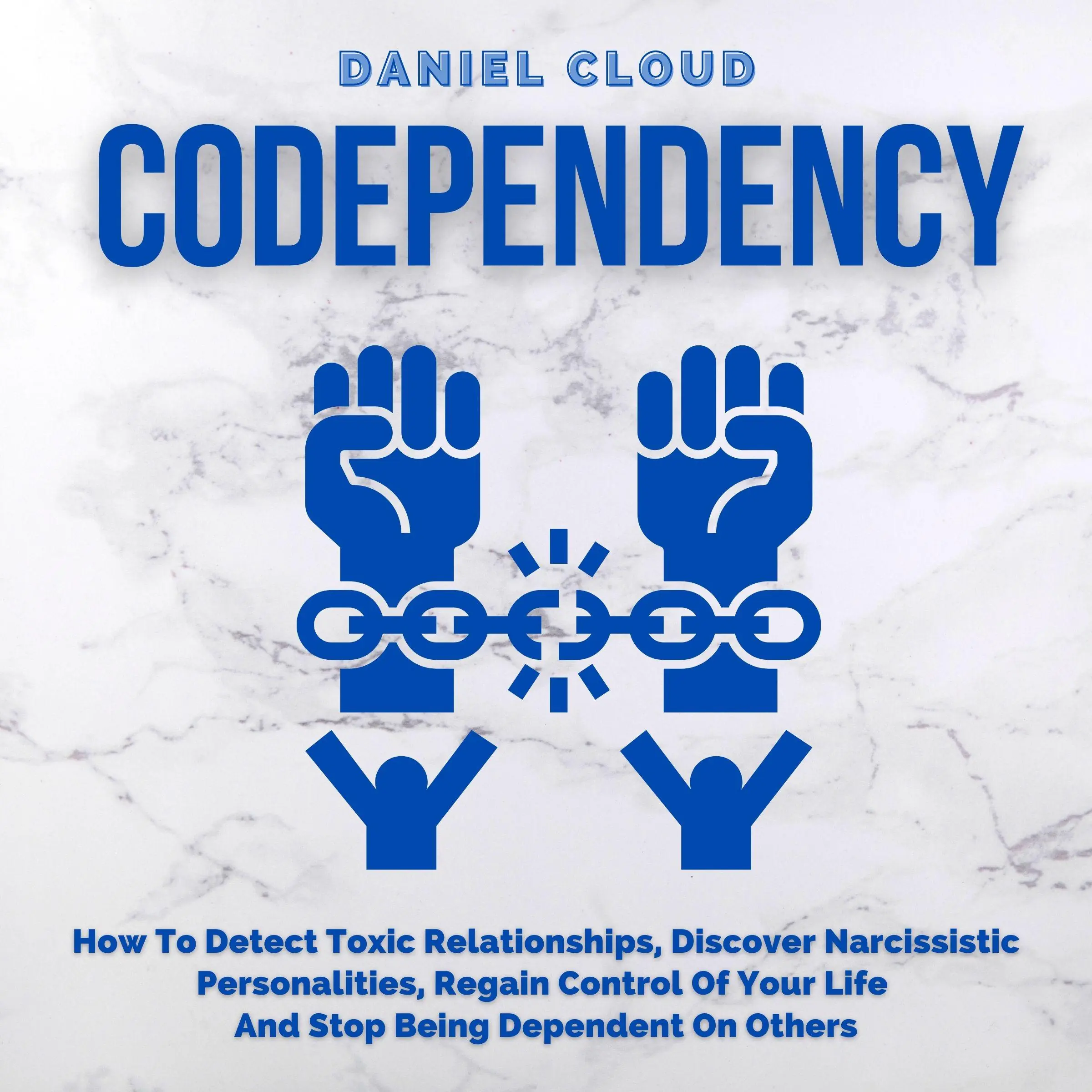 Codependency: How To Detect Toxic Relationships, Discover Narcissistic Personalities, Regain Control Of Your Life and Stop Being Dependent On Others by Daniel Cloud Audiobook