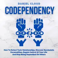 Codependency: How To Detect Toxic Relationships, Discover Narcissistic Personalities, Regain Control Of Your Life and Stop Being Dependent On Others Audiobook by Daniel Cloud