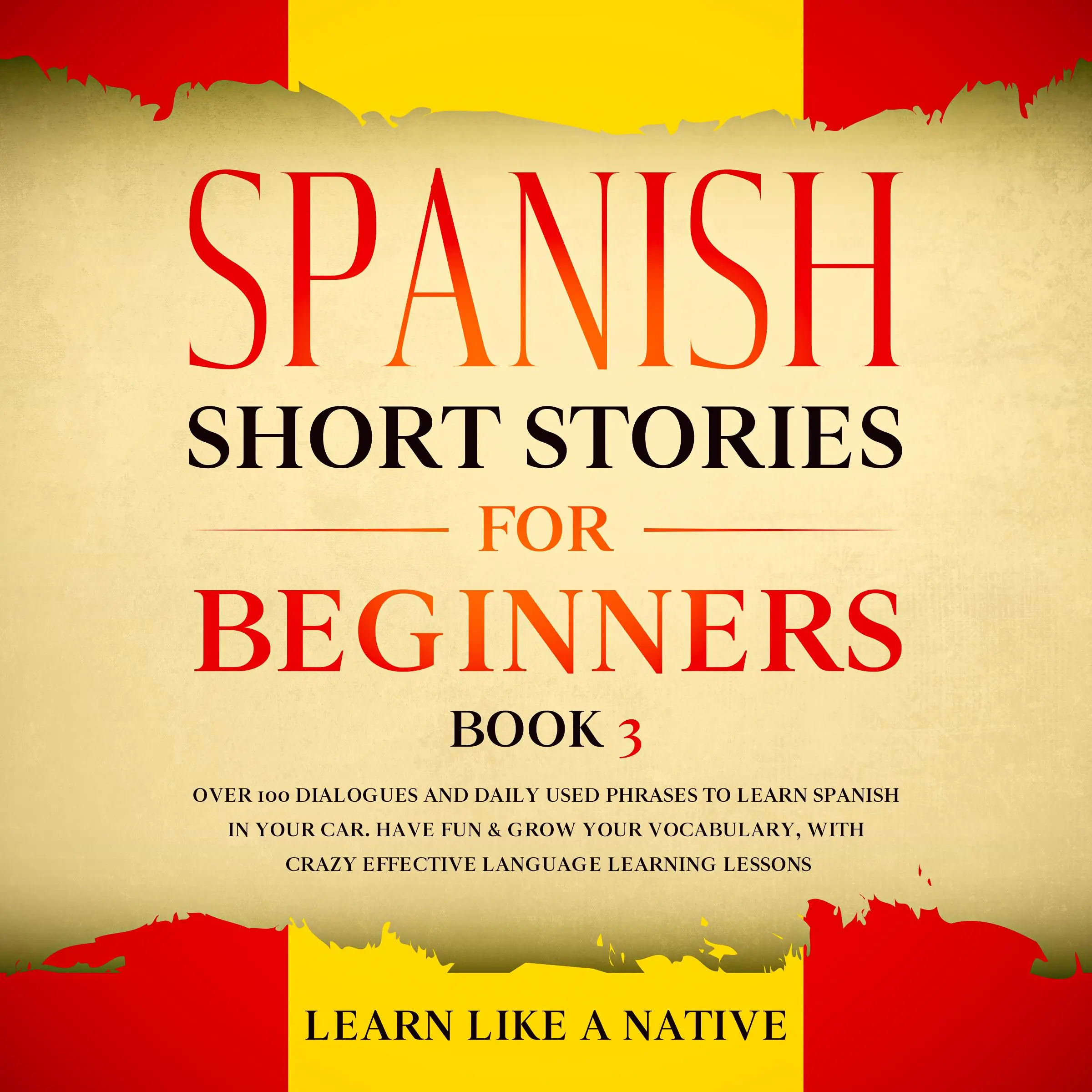 Spanish Short Stories for Beginners Book 3: Over 100 Dialogues and Daily Used Phrases to Learn Spanish in Your Car. Have Fun & Grow Your Vocabulary, with Crazy Effective Language Learning Lessons by Learn Like A Native Audiobook