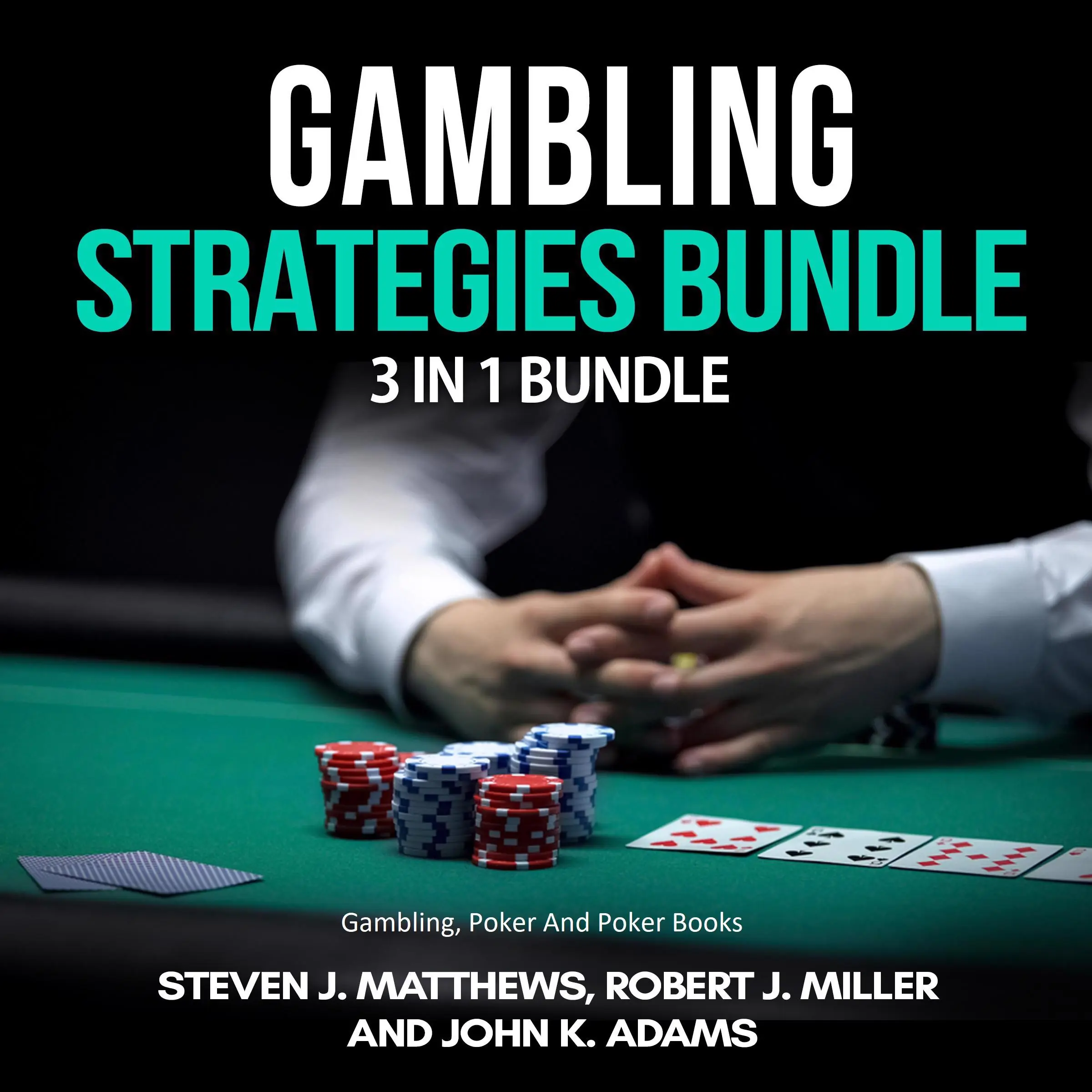 Gambling Strategies Bundle: 3 in 1 Bundle,Gambling, Poker, Poker Books by Robert J. Miller and John K. Adams Audiobook