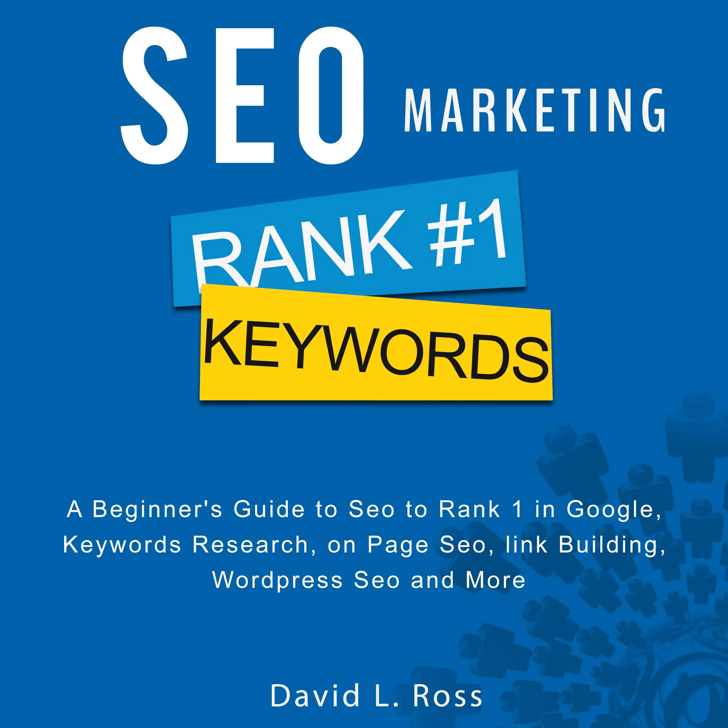 SEO Marketing: A Beginner's Guide to Seo to Rank 1 in Google, Keywords Research, on Page Seo, link Building, Wordpress Seo and More Audiobook by David L. Ross