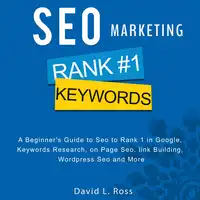 SEO Marketing: A Beginner's Guide to Seo to Rank 1 in Google, Keywords Research, on Page Seo, link Building, Wordpress Seo and More Audiobook by David L. Ross