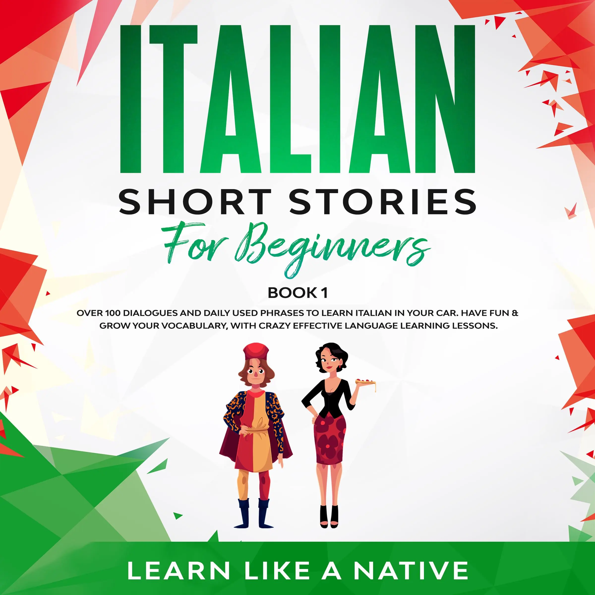 Italian Short Stories for Beginners Book 1: Over 100 Dialogues and Daily Used Phrases to Learn Italian in Your Car. Have Fun & Grow Your Vocabulary, with Crazy Effective Language Learning Lessons Audiobook by Learn Like A Native