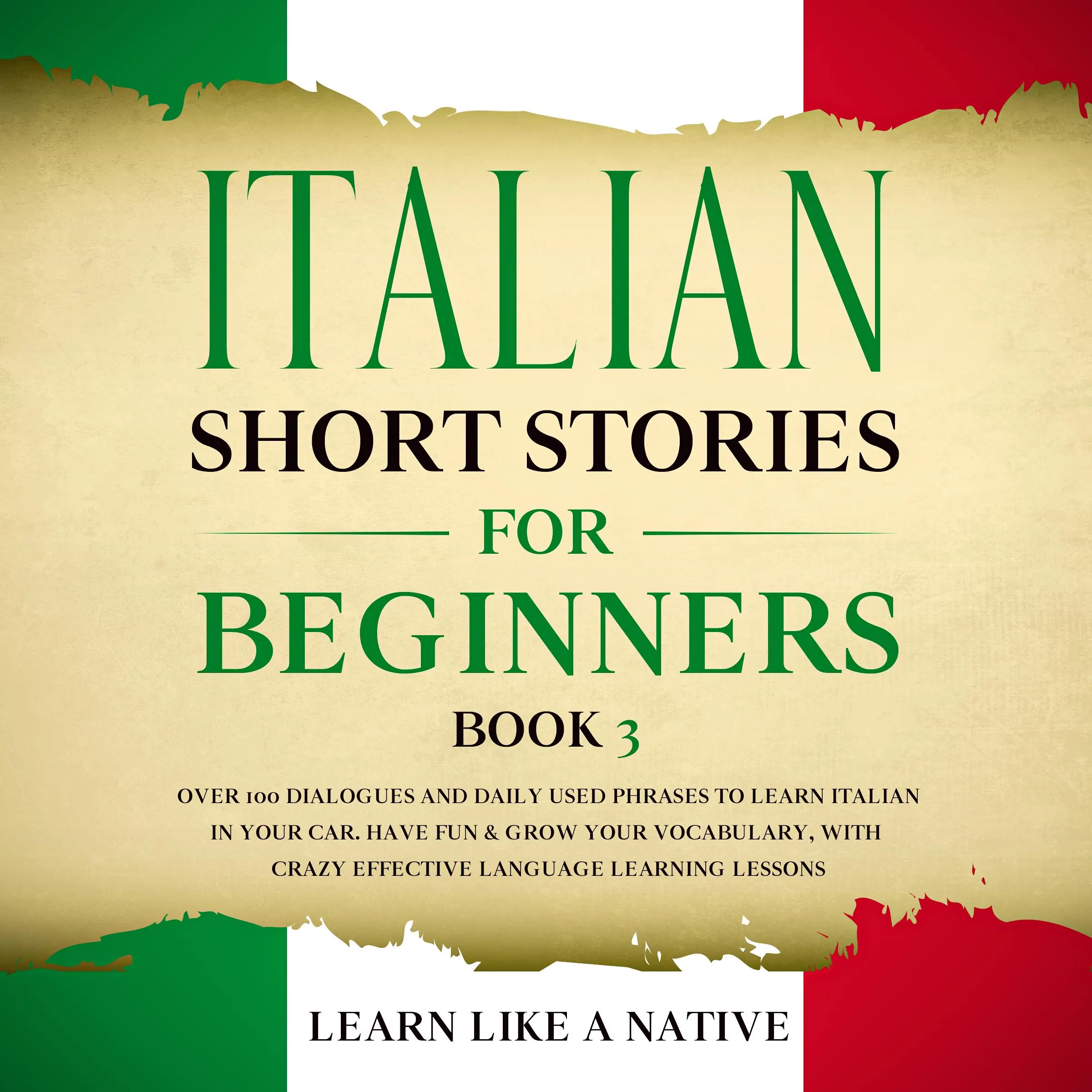 Italian Short Stories for Beginners Book 3: Over 100 Dialogues and Daily Used Phrases to Learn Italian in Your Car. Have Fun & Grow Your Vocabulary, with Crazy Effective Language Learning Lessons Audiobook by Learn Like A Native