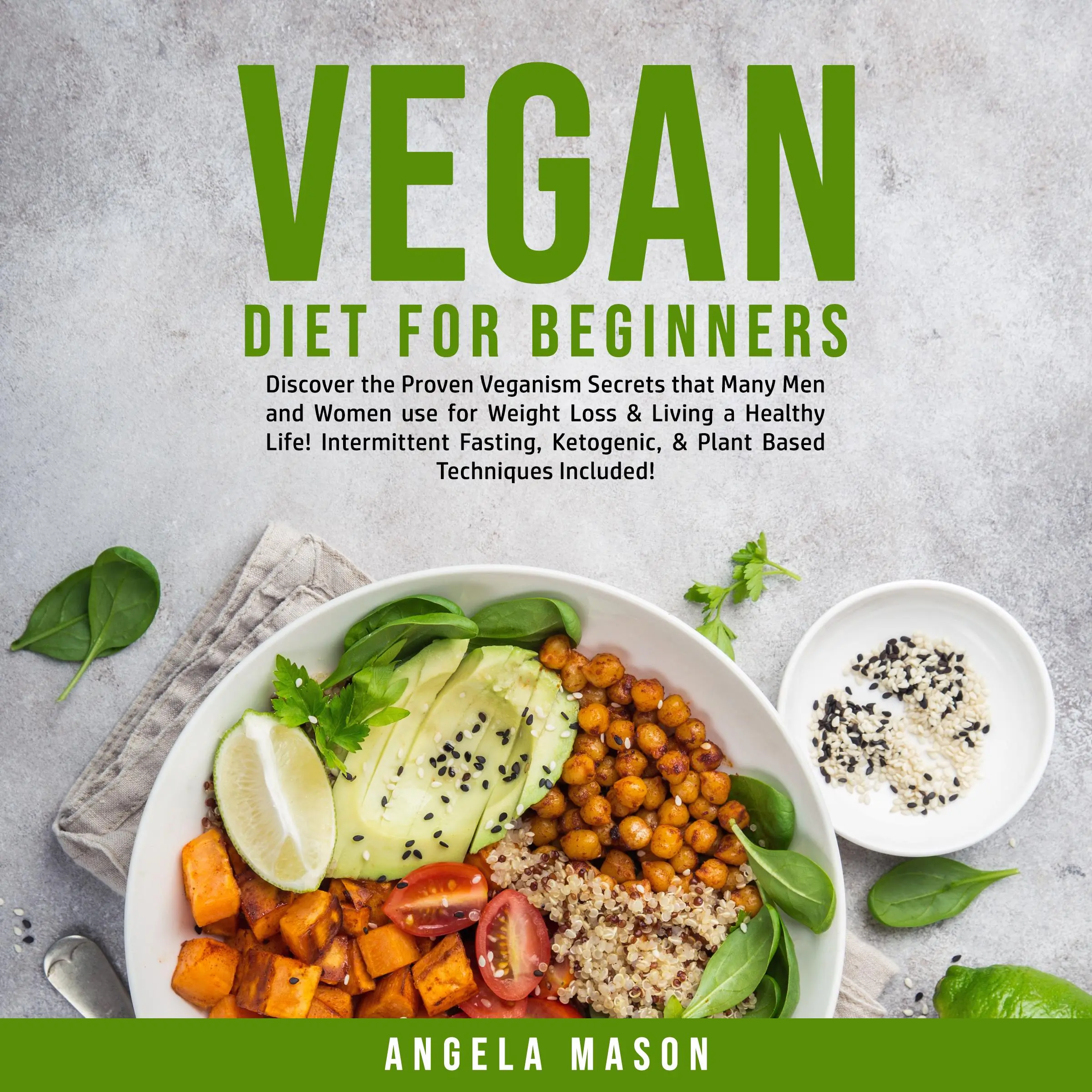 Vegan Diet for Beginners: Discover the Proven Veganism Secrets that Many Men and Women use for Weight Loss & Living a Healthy Life! Intermittent Fasting, Ketogenic, & Plant Based Techniques Included! by Angela Mason Audiobook