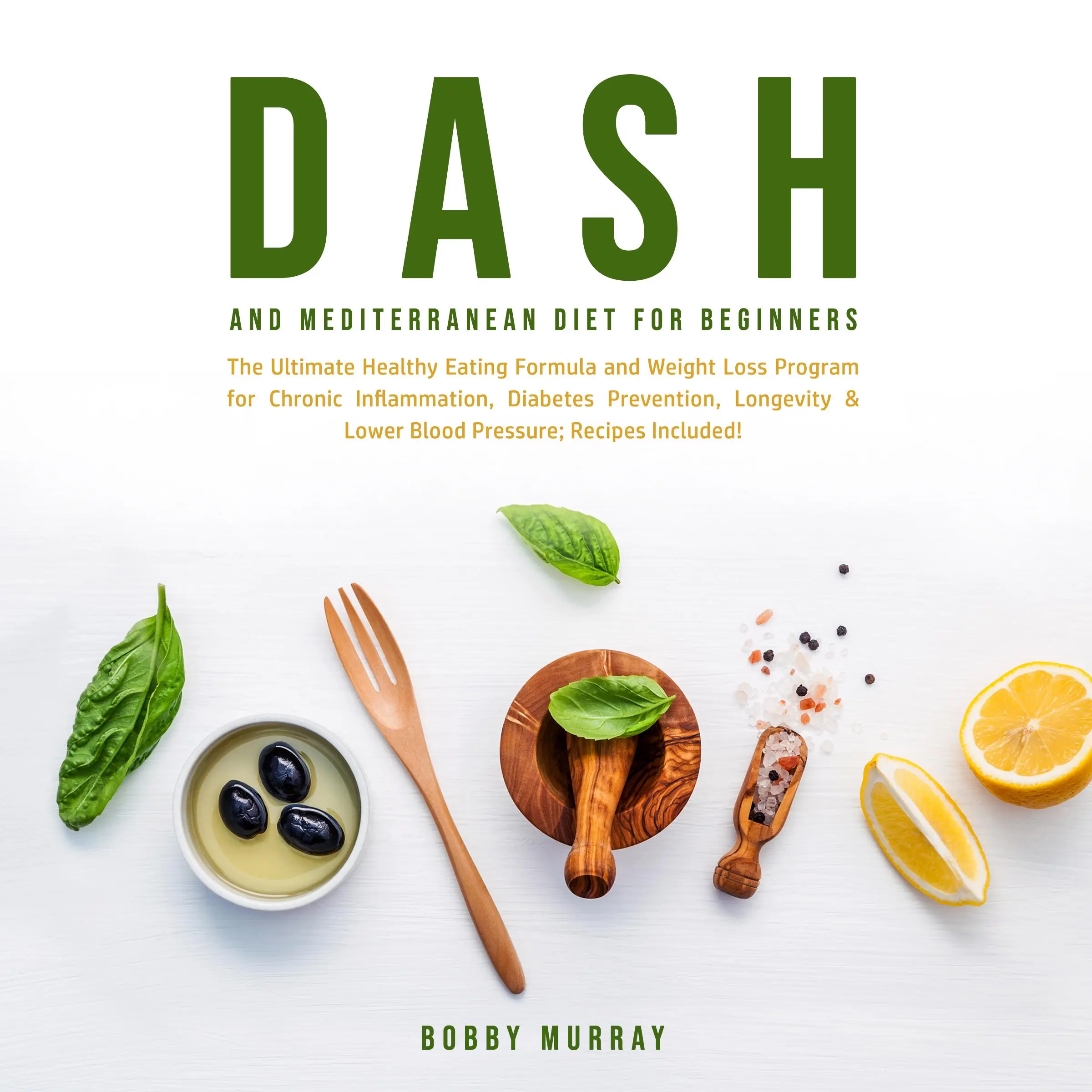 Dash and Mediterranean Diet for Beginners: The Ultimate Healthy Eating Formula and Weight Loss Program for Chronic Inflammation, Diabetes Prevention, Longevity & Lower Blood Pressure; Recipes Included! by Bobby Murray Audiobook