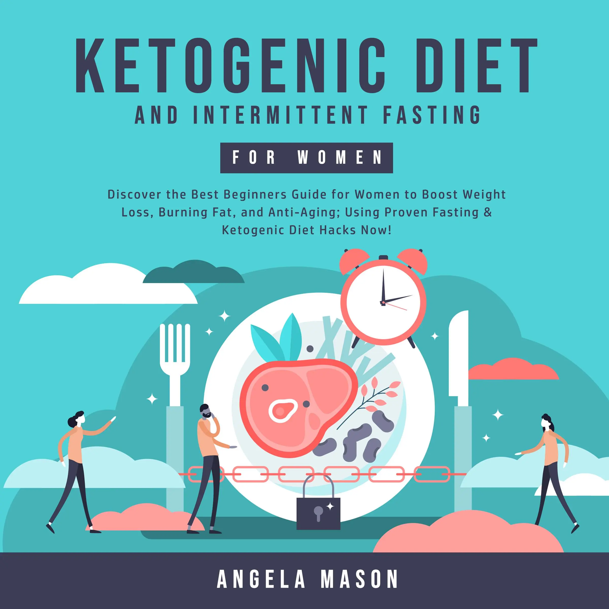 Ketogenic Diet and Intermittent Fasting for Women: Discover the Best Beginners Guide for Women to Boost Weight Loss, Burning Fat, and Anti-Aging; Using Proven Fasting & Ketogenic Diet Hacks Now! Audiobook by Angela Mason