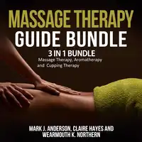 Massage Therapy Guide Bundle: 3 in 1 Bundle, Massage Therapy, Aromatherapy, Cupping Therapy Audiobook by Claire Hayes and Wearmouth K. Northern