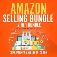 Amazon Selling Bundle: 2 in 1 Bundle, Amazon FBA, Amazon Fba Guide Audiobook by Greg Parker and Jay M. Clark