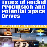 Types of Rocket Propulsion and Potential Space Drives Audiobook by Martin K. Ettington