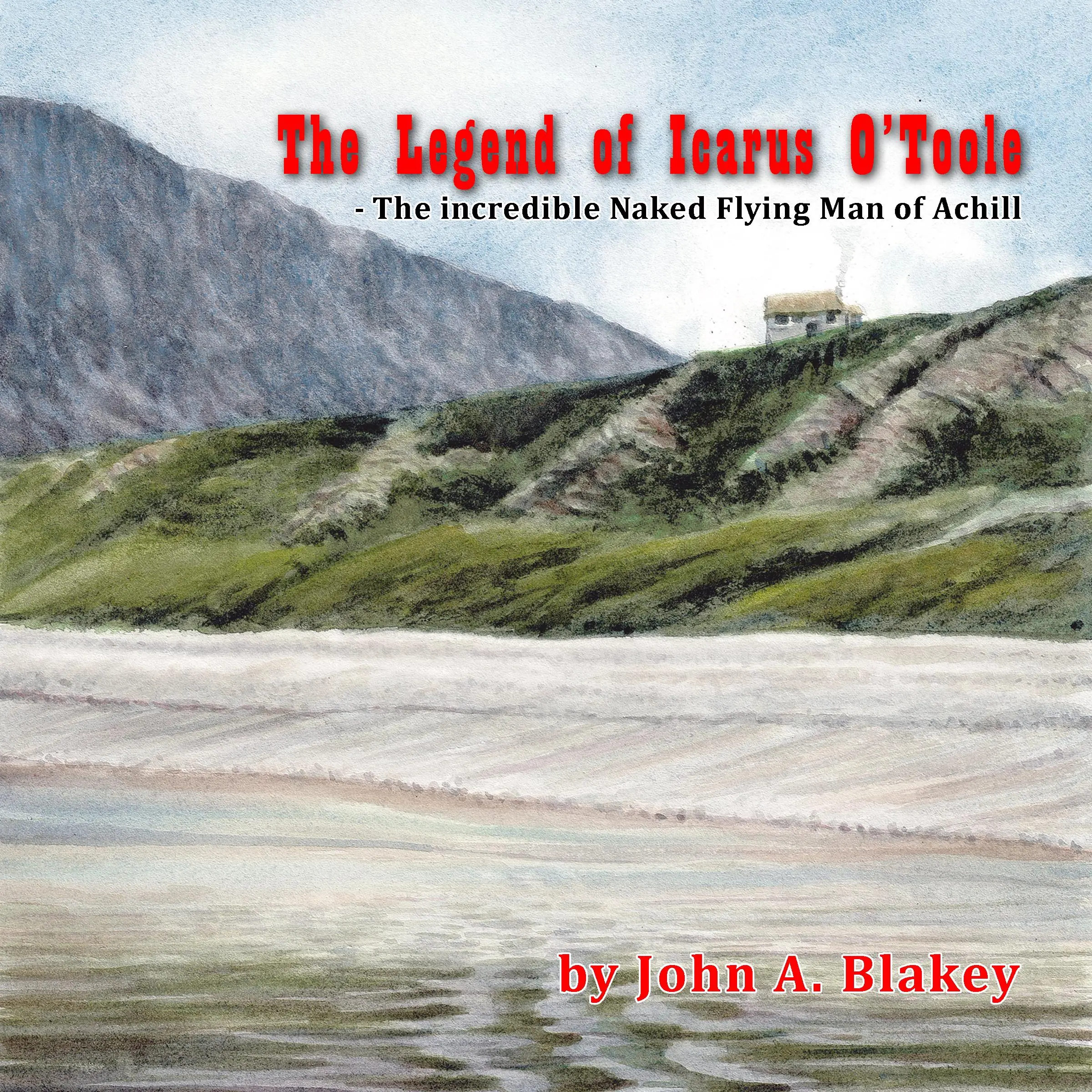 The Legend of Icarus O'Toole, The Incredible Naked Flying Man of Achill by John A. Blakey Audiobook