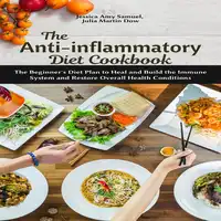 The Anti-Inflammatory Diet Cookbook: The Beginner's Diet Plan to Heal and Build the Immune System and Restore Overall Health Conditions Audiobook by Julia Martin Dow