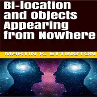 Bi-location and Objects Appearing from Nowhere Audiobook by Martin K. Ettington
