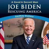 A Good & Decent Man: Joe Biden: Rescuing America Audiobook by Geoffrey Giuliano