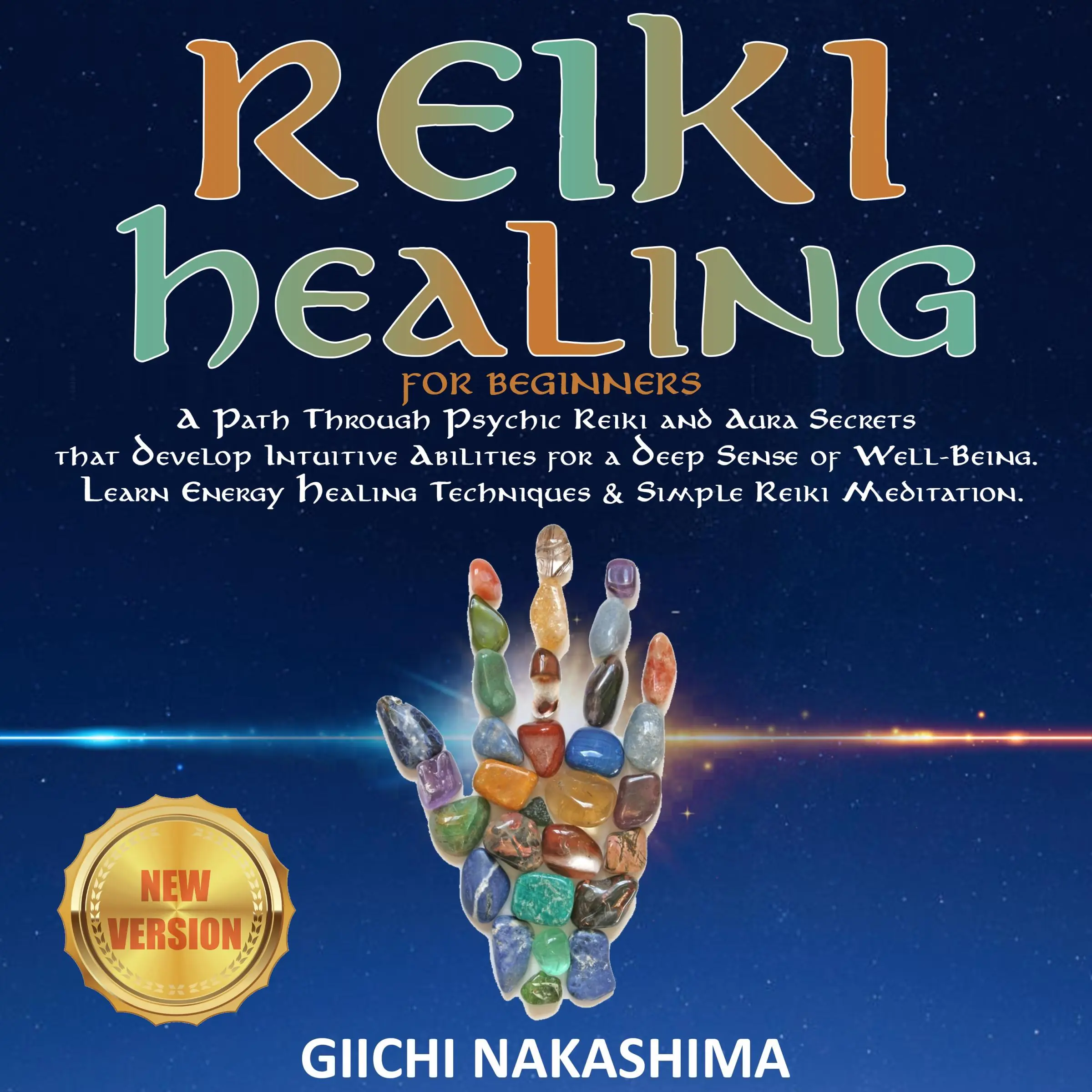 REIKI HEALING for Beginners: A Path Through Psychic Reiki and Aura Secrets  that Develop Intuitive Abilities for a Deep Sense of Well-Being. Learn Energy Healing Techniques & Simple Reiki Meditation. NEW VERSION Audiobook by GIICHI NAKASHIMA