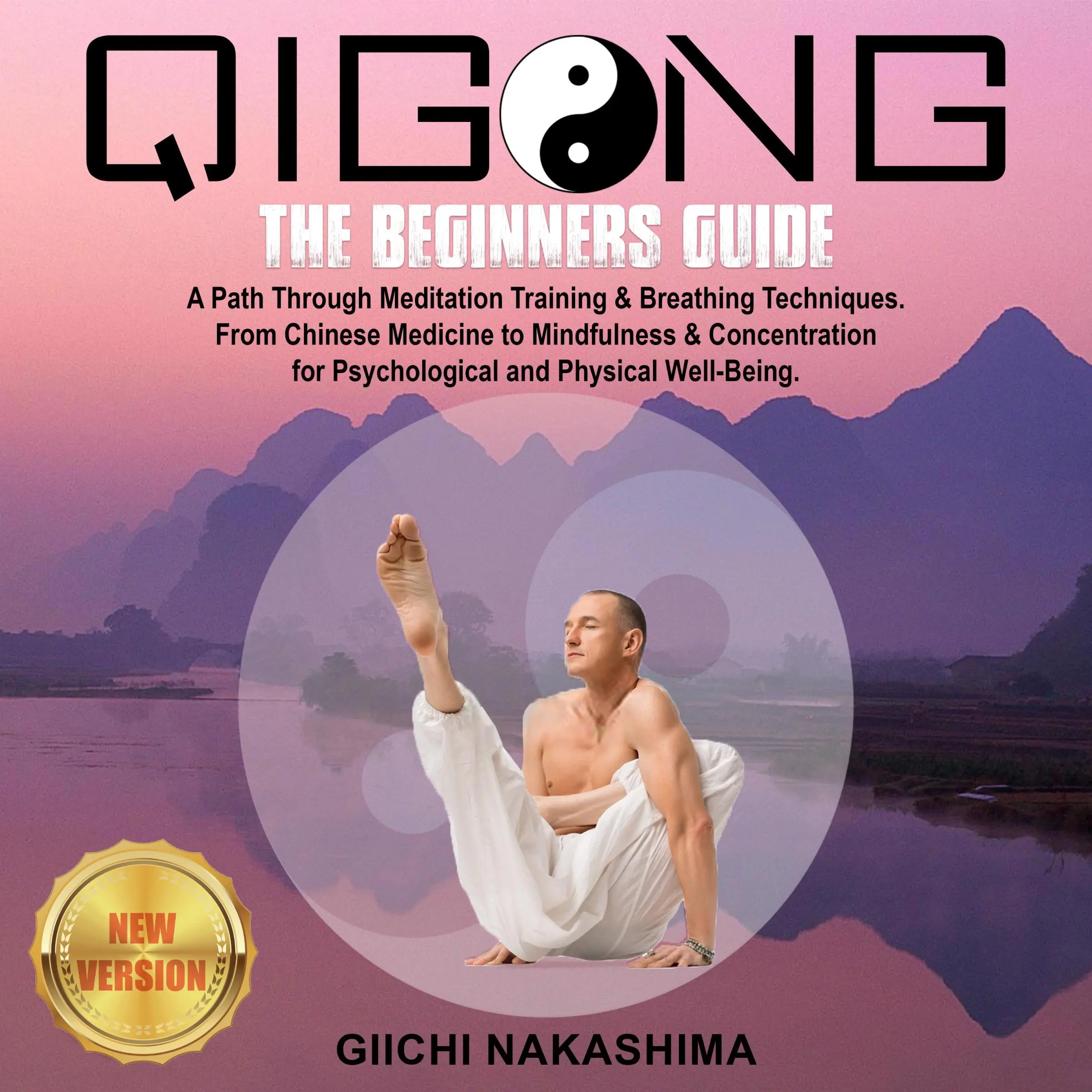 QIGONG: The Beginners Guide. A Path Through Meditation Training & Breathing Techniques. From Chinese Medicine to Mindfulness & Concentration for Psychological and Physical Well-Being. NEW VERSION by GIICHI NAKASHIMA Audiobook