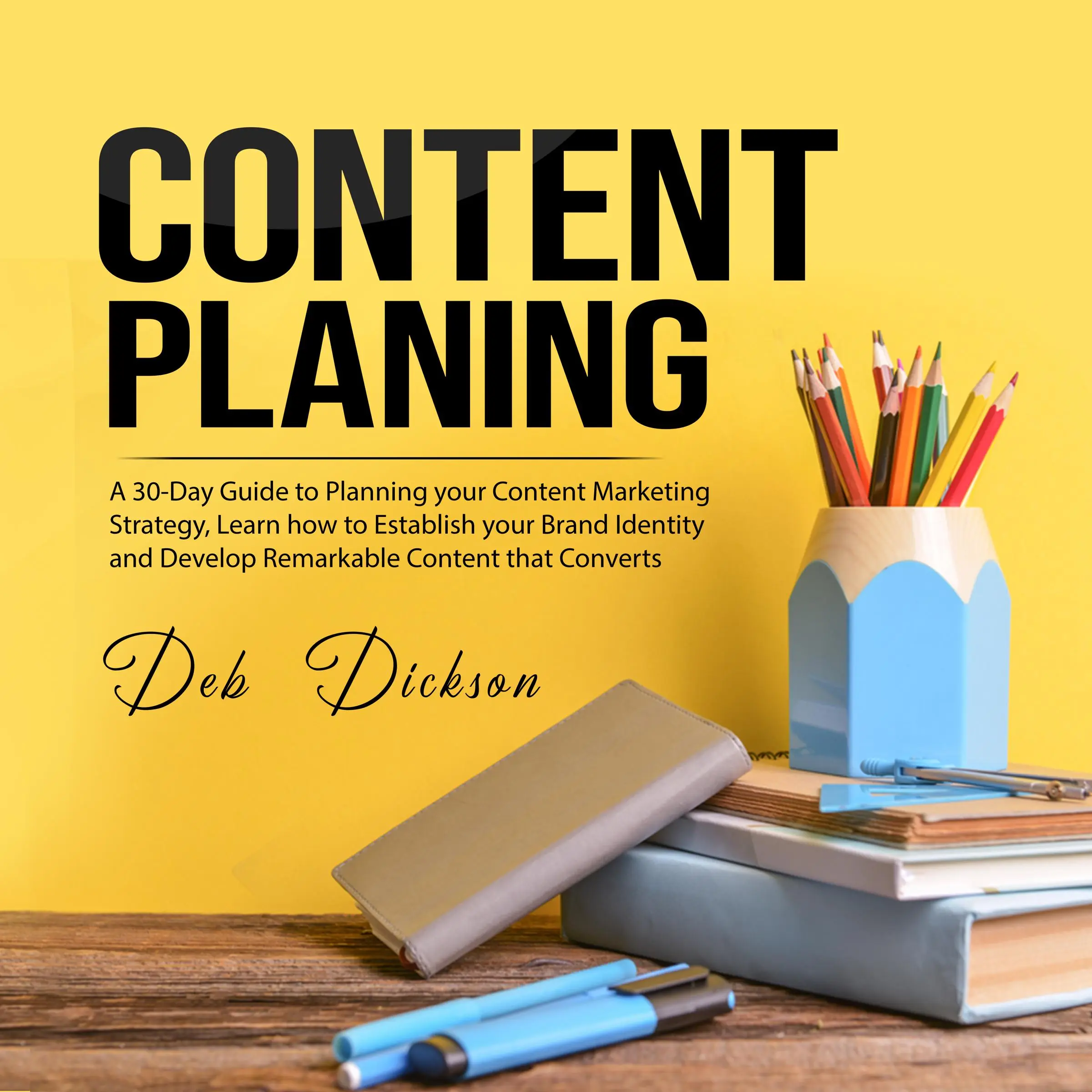 Content Planning: A 30-Day Guide to Planning your Content Marketing Strategy, Learn how to Establish your Brand Identity and Develop Remarkable Content that Converts Audiobook by Deb Dickson