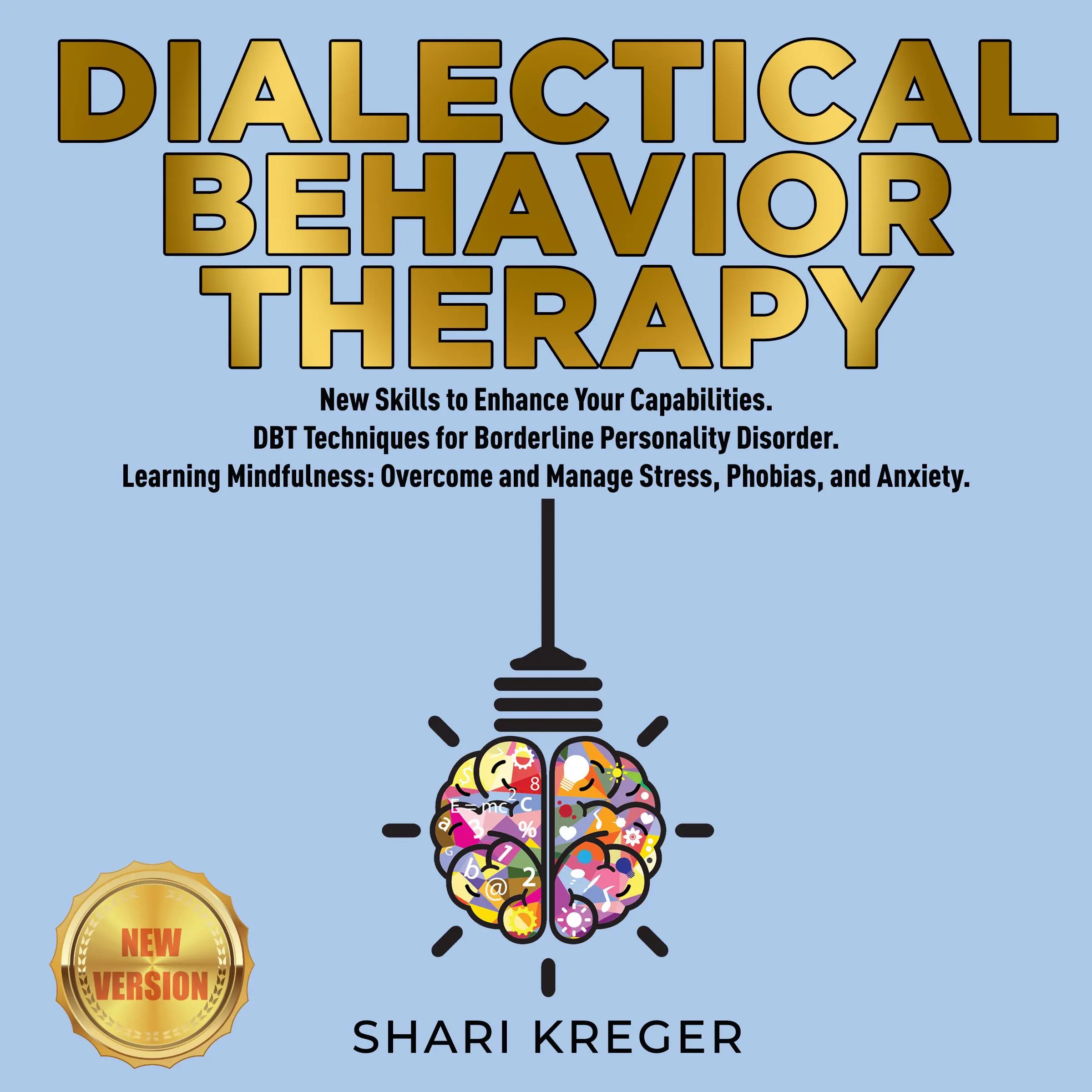 DIALECTICAL BEHAVIOR THERAPY: New Skills to Enhance Your Capabilities. DBT Techniques for Borderline Personality Disorder. Learning Mindfulness: Overcome and Manage Stress, Phobias, and Anxiety. NEW VERSION by SHARI KREGER Audiobook