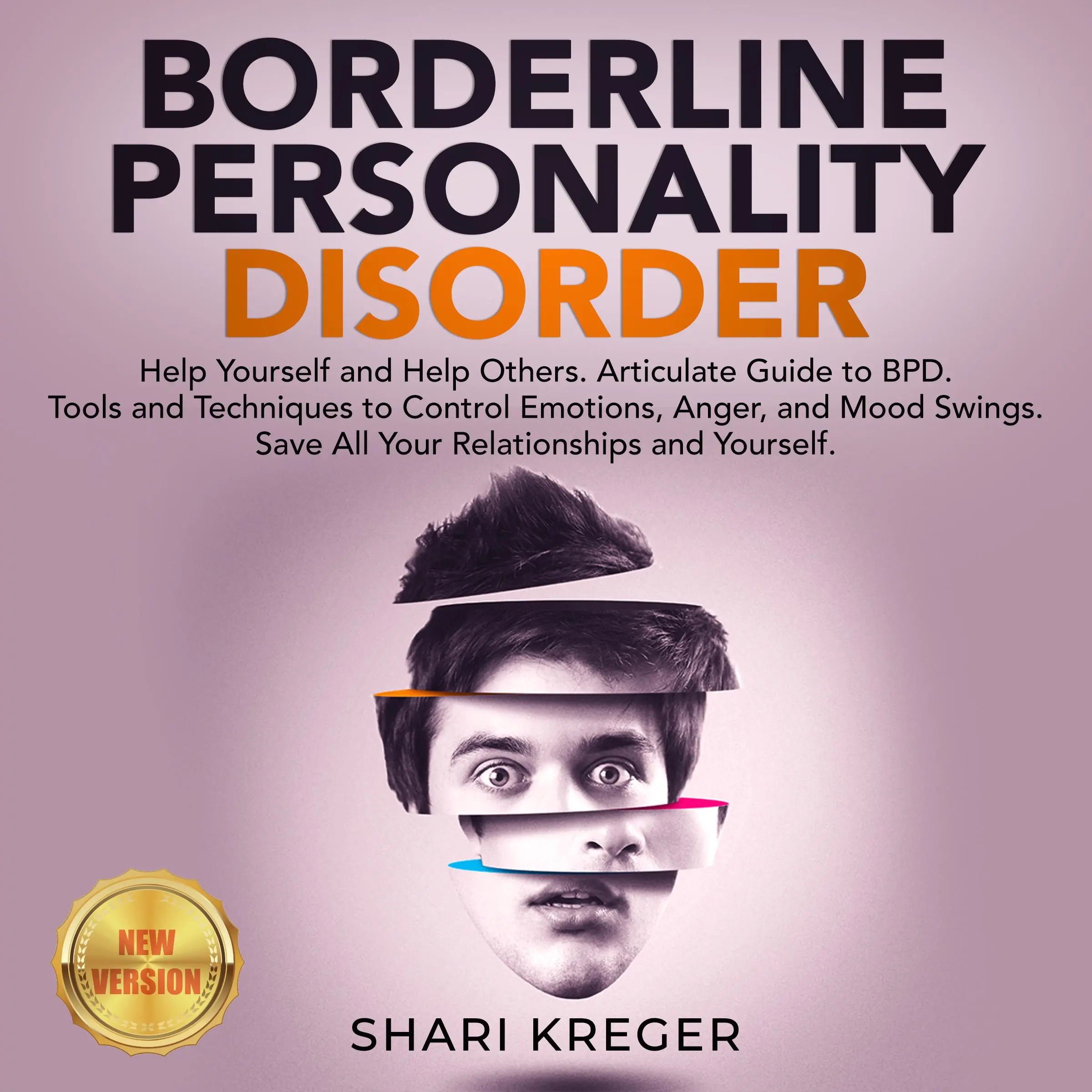 BORDERLINE PERSONALITY DISORDER: Help Yourself and Help Others. Articulate Guide to BPD. Tools and Techniques to Control Emotions, Anger, and Mood Swings. Save All Your Relationships and Yourself. NEW VERSION by SHARI KREGER Audiobook