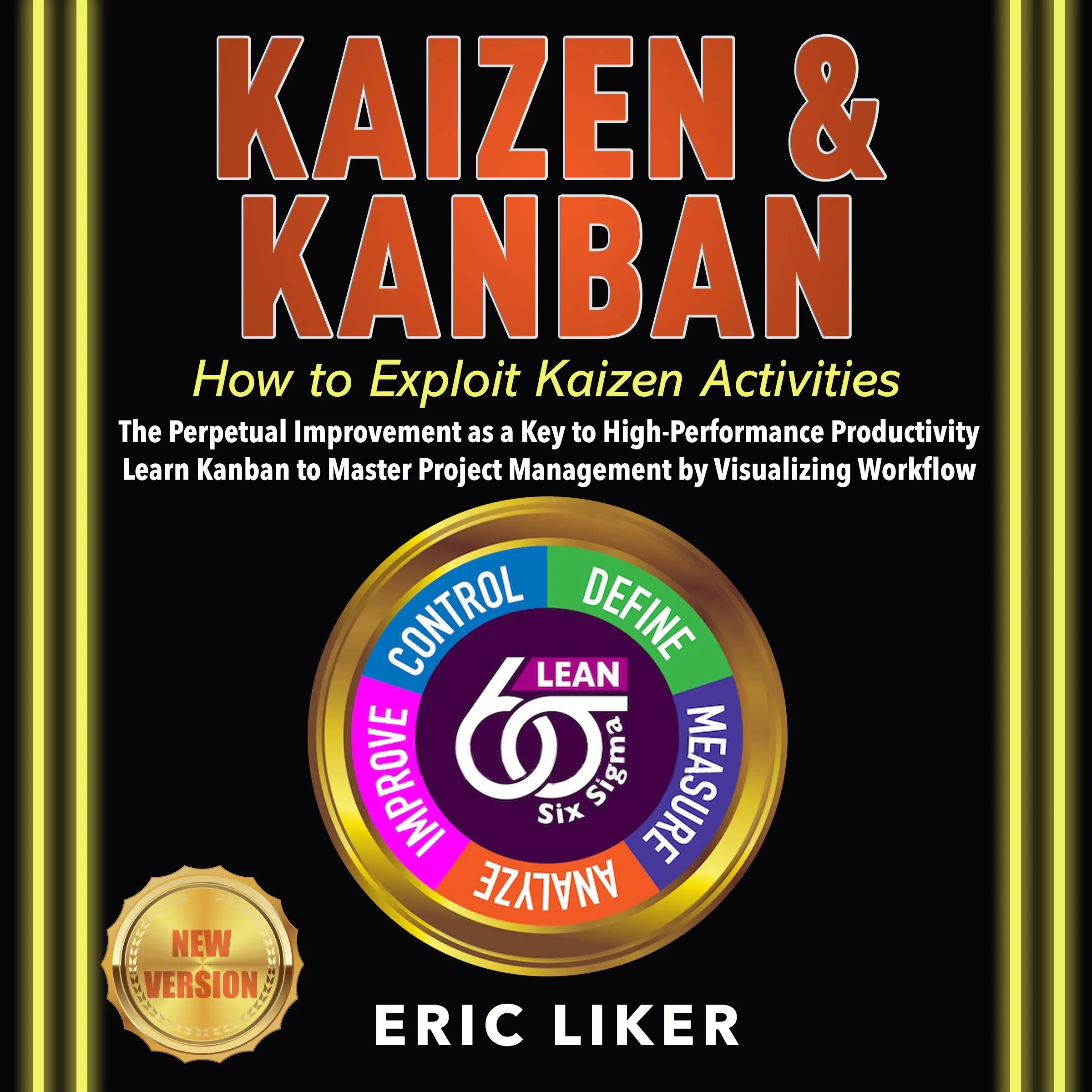 KAIZEN & KANBAN: How to Exploit Kaizen Activities. The Perpetual Improvement as a Key to High-Performance Productivity. Learn Kanban to Master Project Management by Visualizing Workflow. NEW VERSION by ERIC LIKER Audiobook