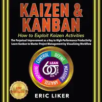 KAIZEN & KANBAN: How to Exploit Kaizen Activities. The Perpetual Improvement as a Key to High-Performance Productivity. Learn Kanban to Master Project Management by Visualizing Workflow. NEW VERSION Audiobook by ERIC LIKER