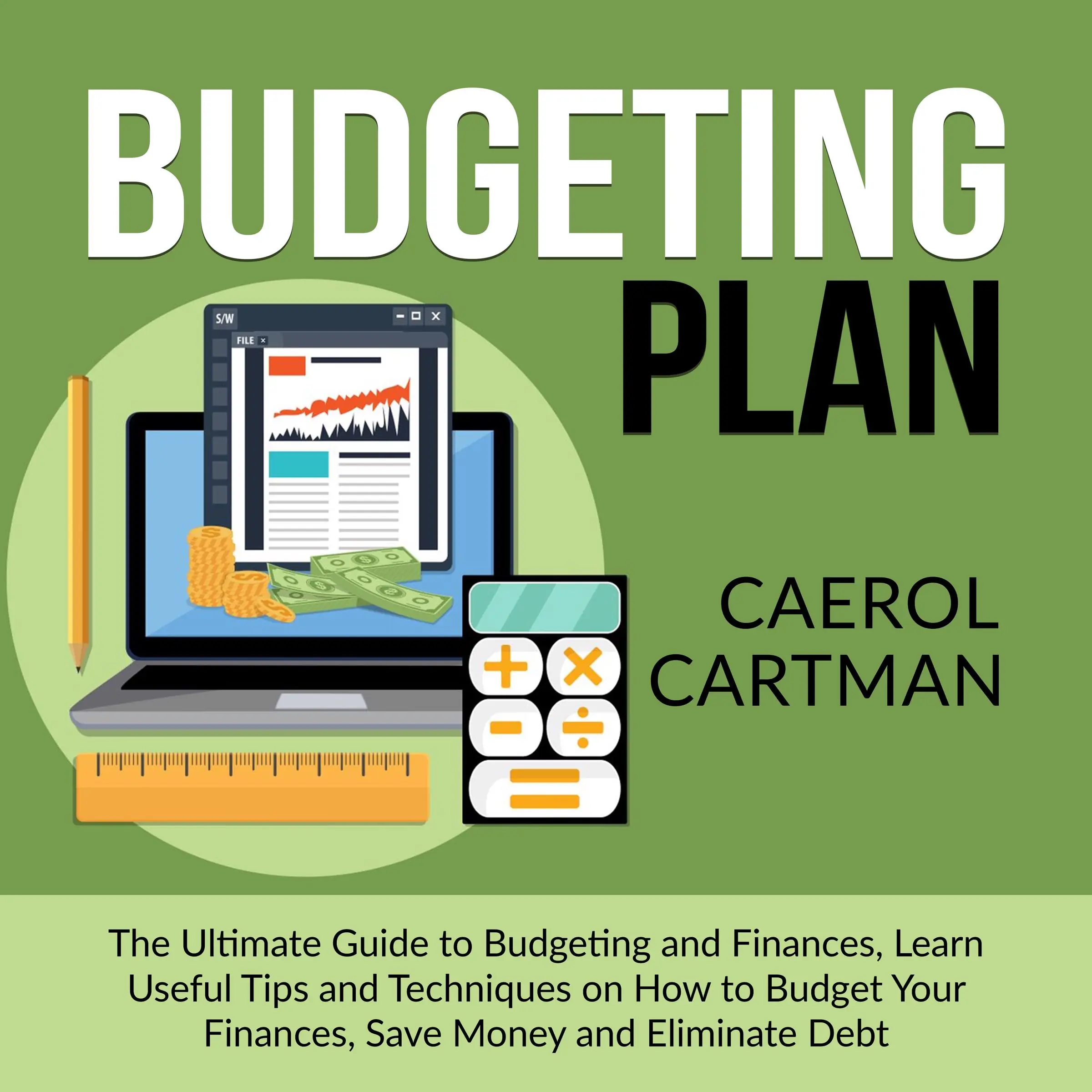 Budgeting Plan: The Ultimate Guide to Budgeting and Finances, Learn Useful Tips and Techniques on How to Budget Your Finances, Save Money and Eliminate Debt by Caerol Cartman