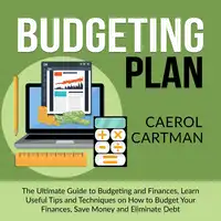 Budgeting Plan: The Ultimate Guide to Budgeting and Finances, Learn Useful Tips and Techniques on How to Budget Your Finances, Save Money and Eliminate Debt Audiobook by Caerol Cartman