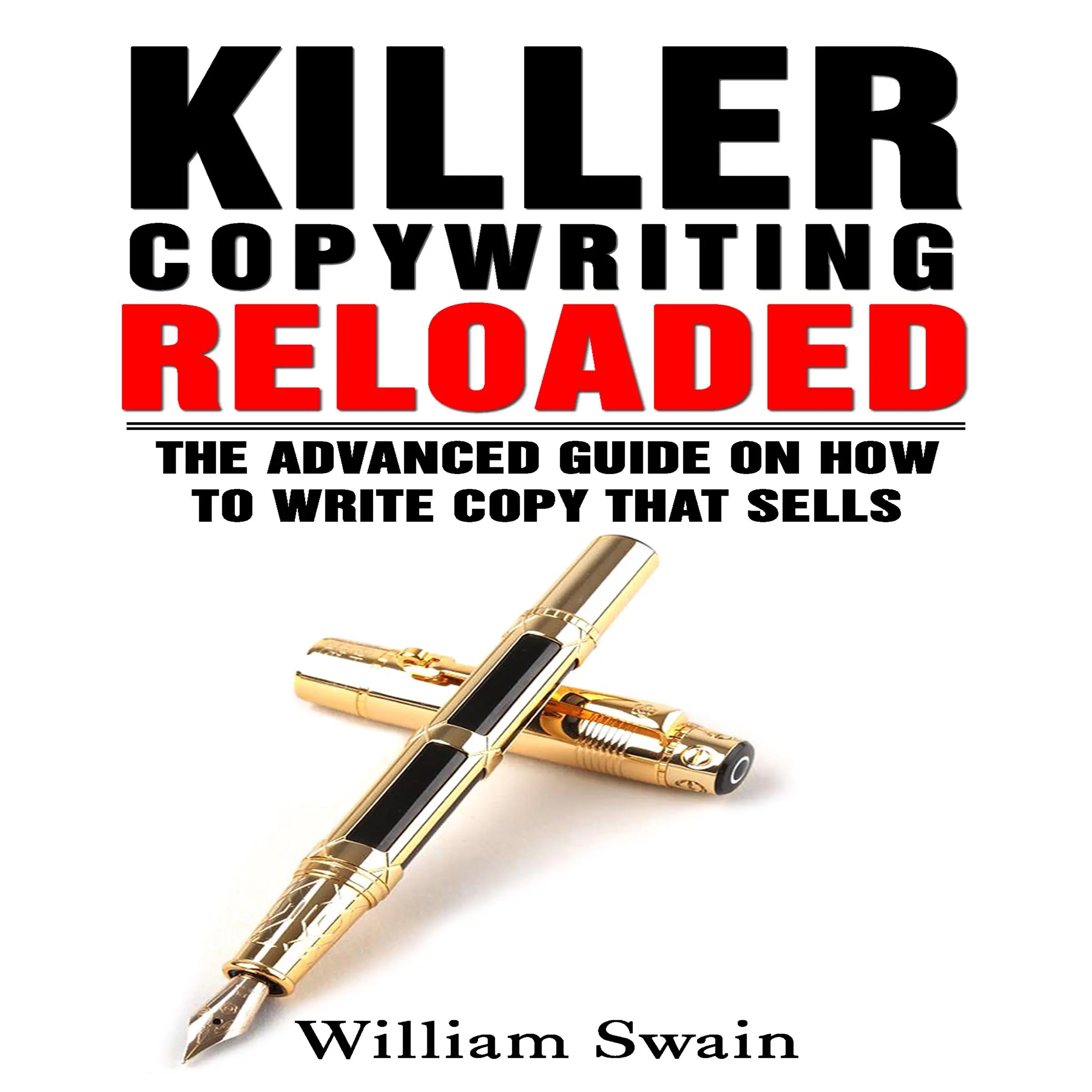 Killer Copywriting Reloaded: The Advanced Guide on How to Write Copy That Sells by William Swain Audiobook