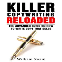 Killer Copywriting Reloaded: The Advanced Guide on How to Write Copy That Sells Audiobook by William Swain