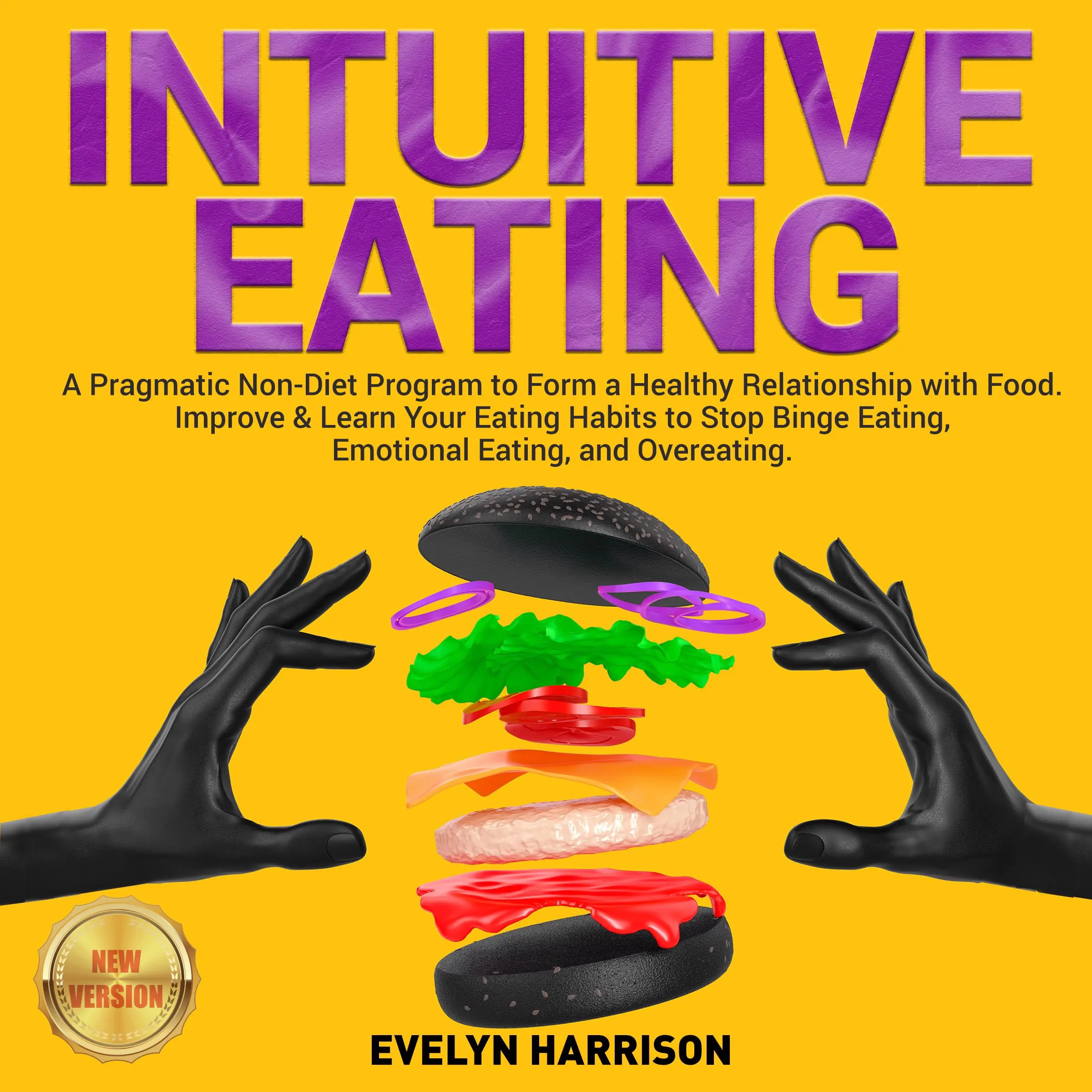 INTUITIVE EATING: A Pragmatic Non-Diet Program to Form a Healthy Relationship with Food. Improve & Learn Your Eating Habits to Stop Binge Eating, Emotional Eating, and Overeating. NEW VERSION Audiobook by EVELYN HARRISON