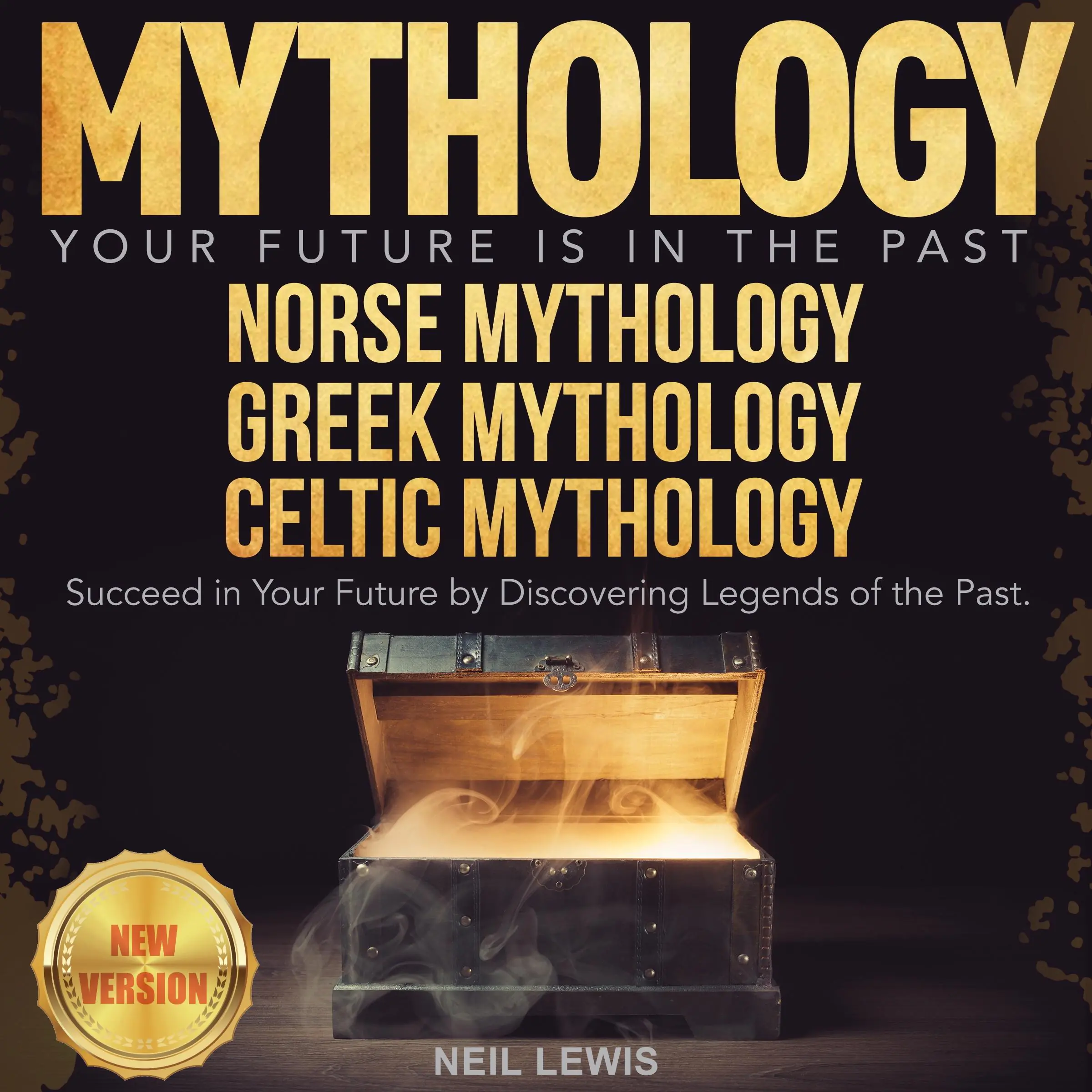 MYTHOLOGY: Your Future Is in The Past. NORSE MYTHOLOGY | GREEK MYTHOLOGY | CELTIC MYTHOLOGY. Succeed in Your Future by Discovering Legends of the Past. NEW VERSION by NEIL LEWIS Audiobook