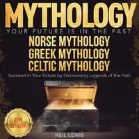 MYTHOLOGY: Your Future Is in The Past. NORSE MYTHOLOGY | GREEK MYTHOLOGY | CELTIC MYTHOLOGY. Succeed in Your Future by Discovering Legends of the Past. NEW VERSION Audiobook by NEIL LEWIS