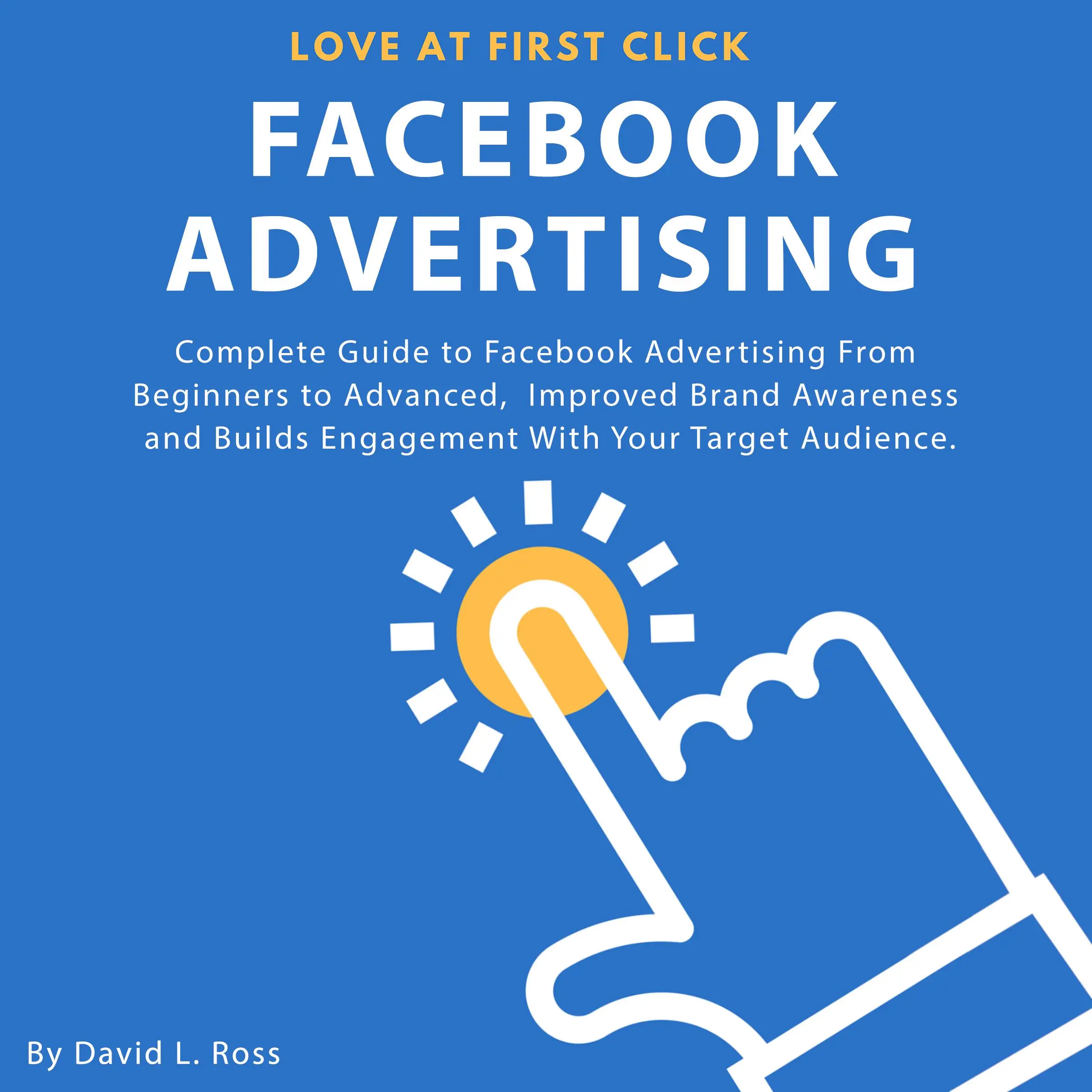 Facebook Advertising: Complete Guide to Facebook Advertising From Beginners to Advanced ,  Improved Brand Awareness and Builds Engagement With Your Target Audience. Audiobook by David L. Ross