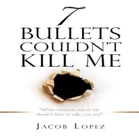 7 Bullets Couldn’t Kill Me Audiobook by Jacob Lopez