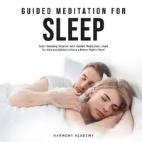 Guided Meditation for Sleep: Start Sleeping Smarter with Guided Meditation, Used for Kids and Adults to Have a Better Night's Rest! Audiobook by Harmony Academy