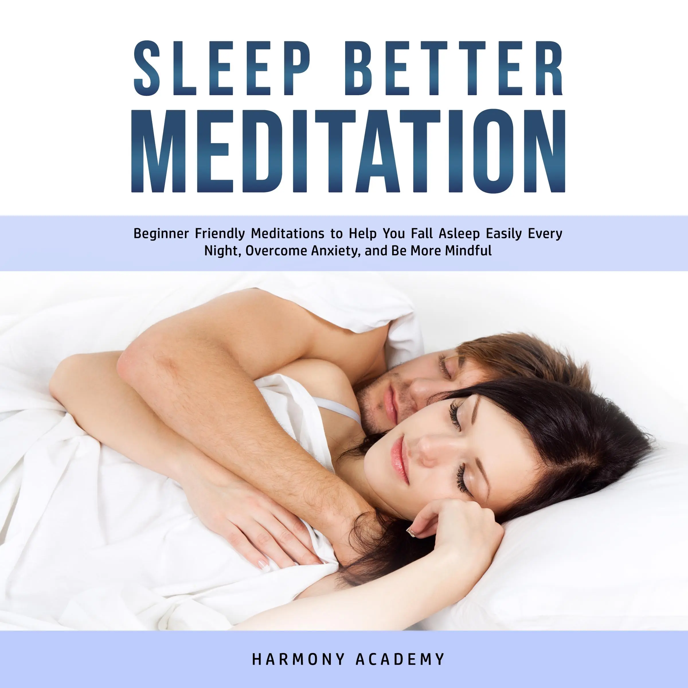 Sleep Better Meditation: Beginner Friendly Meditations to Help You Fall Asleep Easily Every Night, Overcome Anxiety, and Be More Mindful by Harmony Academy