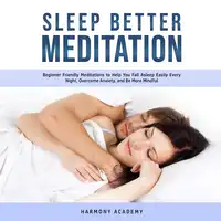 Sleep Better Meditation: Beginner Friendly Meditations to Help You Fall Asleep Easily Every Night, Overcome Anxiety, and Be More Mindful Audiobook by Harmony Academy