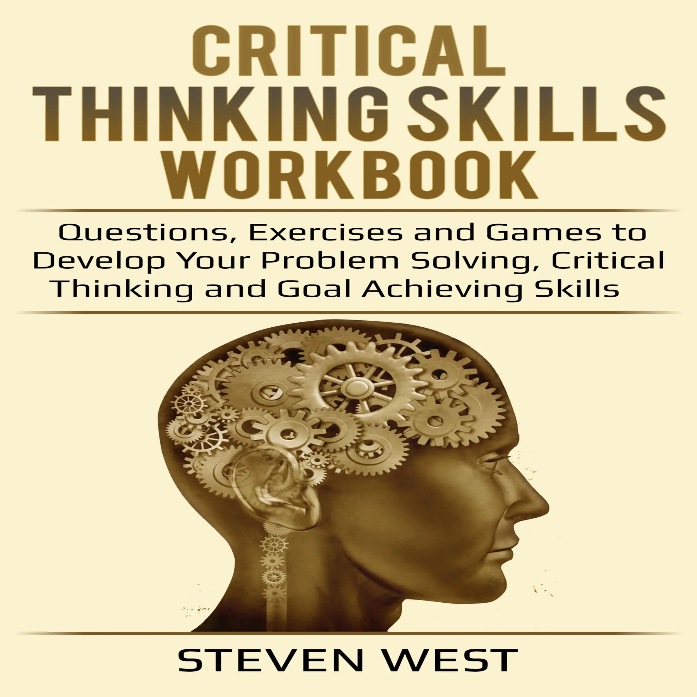 Critical Thinking Skills Workbook Questions, Exercises and Games to Develop Your Problem Solving, Critical Thinking and Goal Achieving Skills by Steven West Audiobook