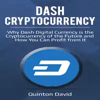 Dash Cryptocurrency: Why Dash Digital Currency is the Cryptocurrency of the Future and How You Can Profit from It Audiobook by Quinton David
