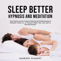 Sleep Better Hypnosis and Meditation: Start Sleeping Smarter Today by Following the Multiple Hypnosis& Meditation Scripts for an Energized Night's Rest, Also Used to Overcome Anxiety! Audiobook by Harmony Academy