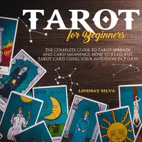 Tarot For Beginners The Complete Guide To Tarot Spreads and Card Meanings. How to Read any Tarot Card Using Your Intuition in 7 days. Audiobook by Lindsay Silva