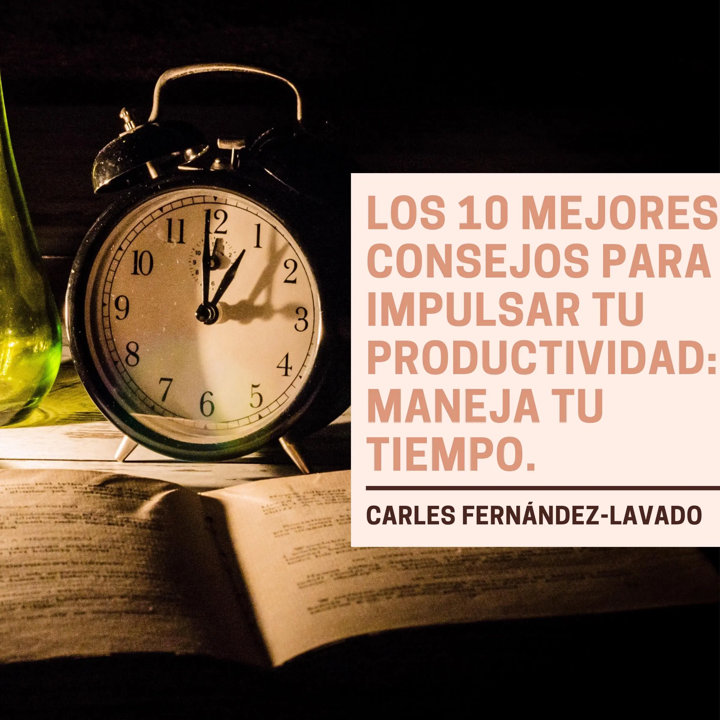 Los 10 mejores consejos para impulsar tu productividad: Maneja tu tiempo. by Carles Fernández-Lavado