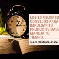 Los 10 mejores consejos para impulsar tu productividad: Maneja tu tiempo. Audiobook by Carles Fernández-Lavado