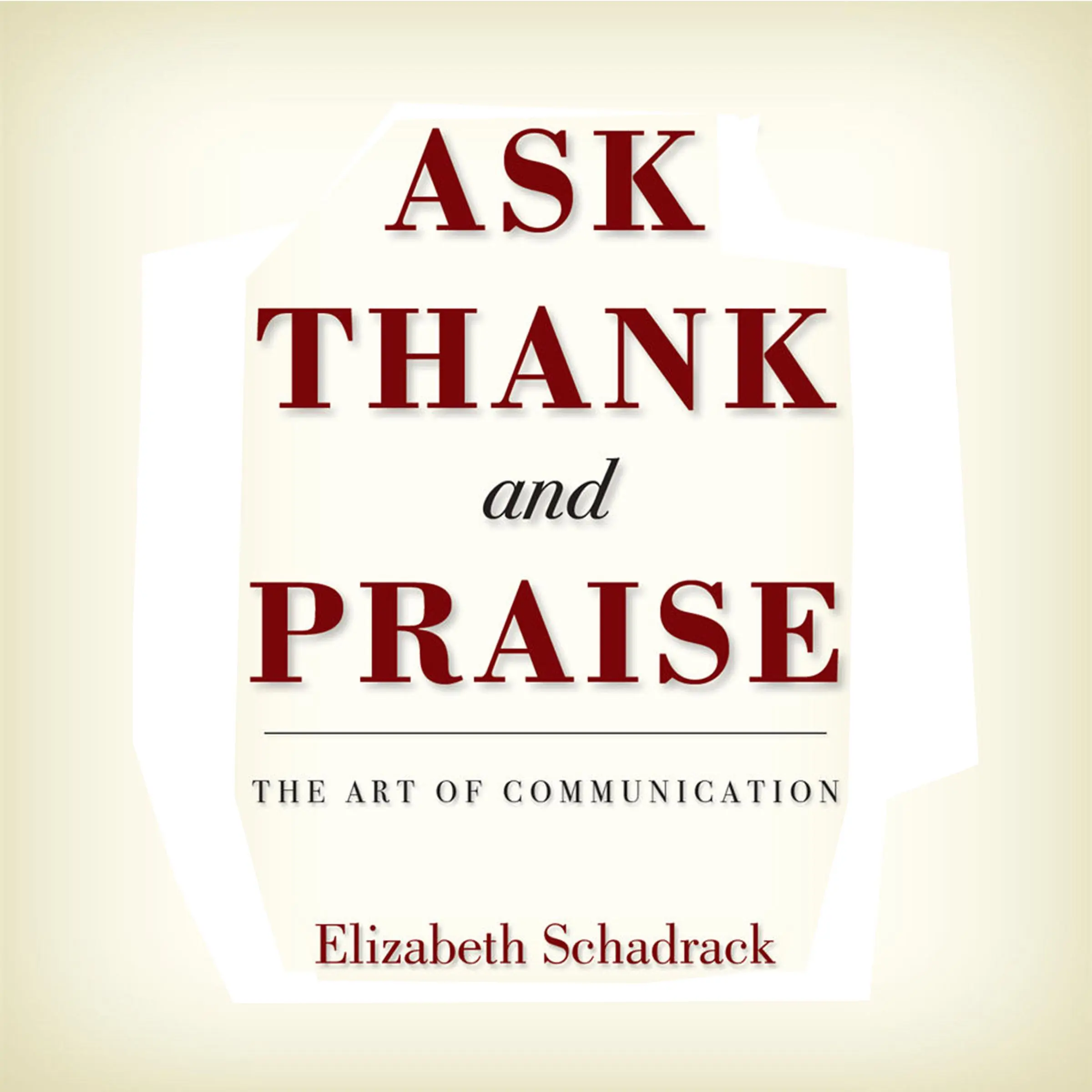 Ask Thank and Praise: The Art of Communication Audiobook by Elizabeth Schadrack