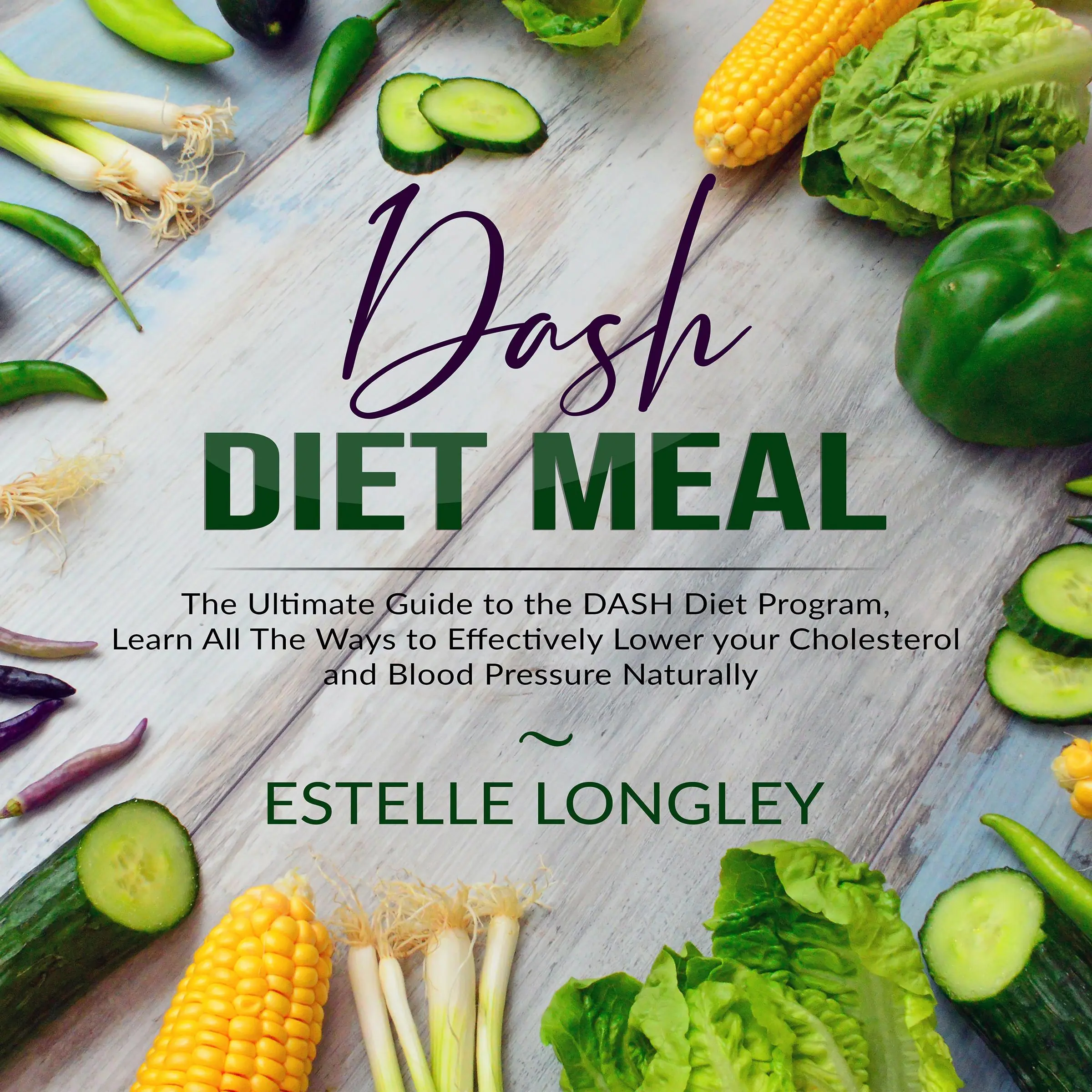 DASH Diet Meal: The Ultimate Guide to the DASH Diet Program, Learn All The Ways to Effectively Lower your Cholesterol and Blood Pressure Naturally Audiobook by Estelle Longley