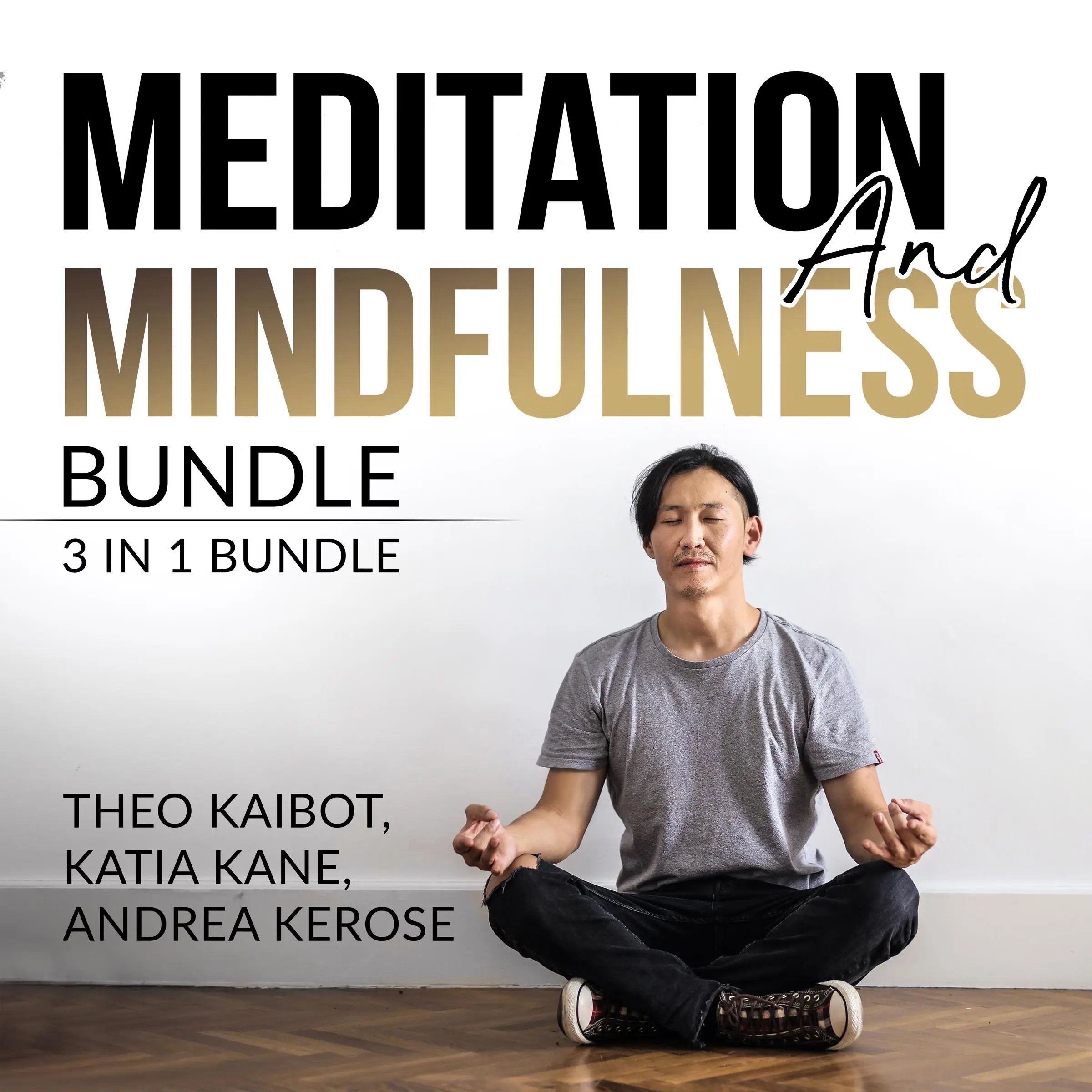 Meditation and Mindfulness Bundle: 3 in 1 Bundle, Mindfulness Meditation, Mindfulness Essentials, and Meditation and Mindfulness Audiobook by Katia Kane and Andrea Kerose