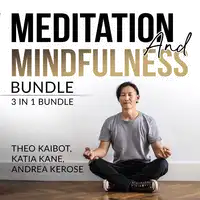 Meditation and Mindfulness Bundle: 3 in 1 Bundle, Mindfulness Meditation, Mindfulness Essentials, and Meditation and Mindfulness Audiobook by Katia Kane and Andrea Kerose