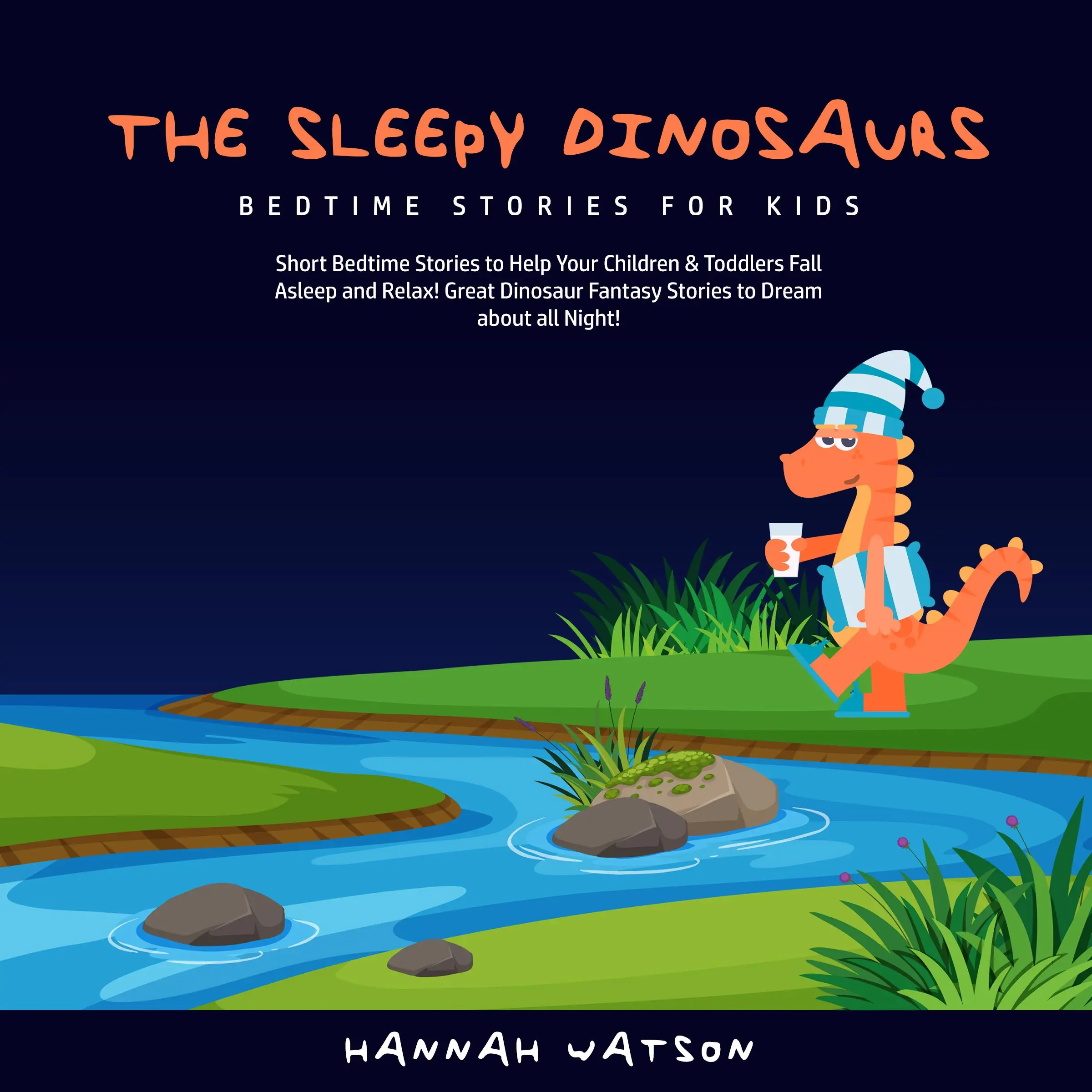 The Sleepy Dinosaurs – Bedtime Stories for Kids: Short Bedtime Stories to Help Your Children & Toddlers Fall Asleep and Relax! Great Dinosaur Fantasy Stories to Dream about all Night! by Hannah Watson Audiobook